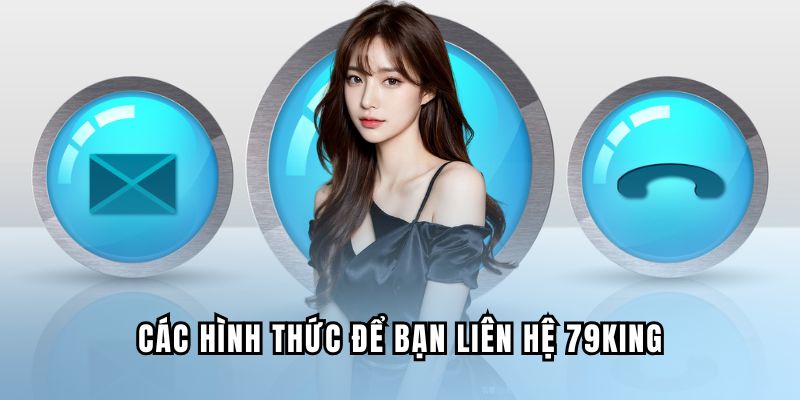 Các hình thức để bạn liên hệ 79KING xử lý vấn đề nhanh chóng