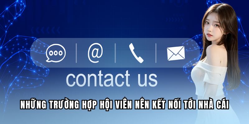 Những trường hợp hội viên nên kết nối tới với chuyên viên của nhà cái